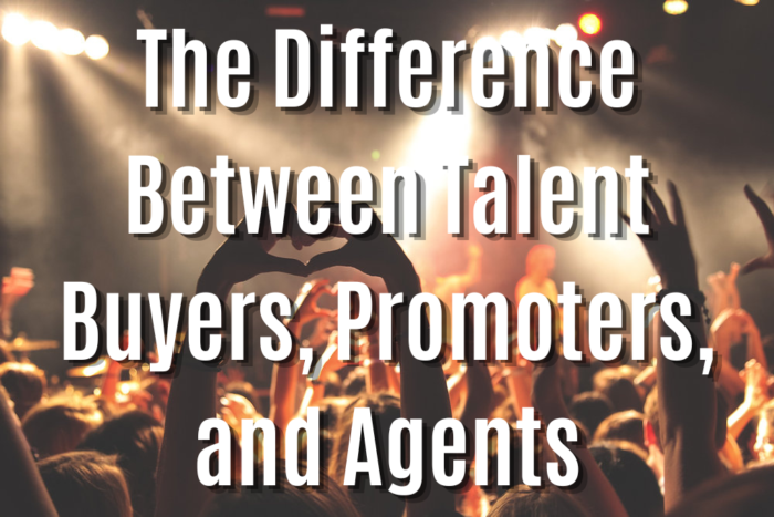 The Difference Between Talent Buyers, Promoters, and Agents