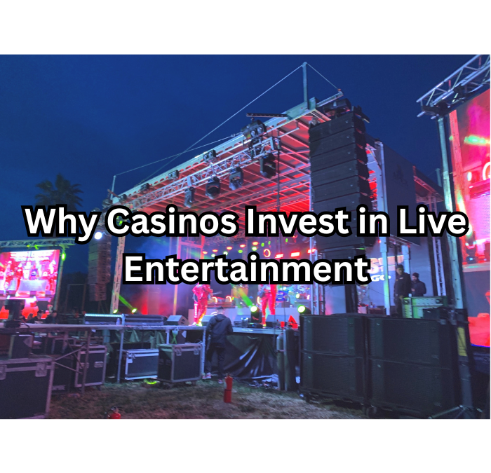 Why Casinos Invest in Live Entertainment